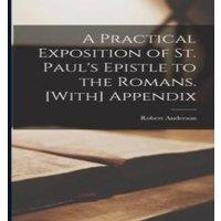 Robert Anderson A Practical Exposition of St. Paul's Epistle to the Romans. [With]