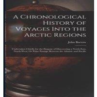 John Barrow A Chronological History of Voyages Into the Arctic Regions:
