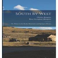 Charles Kingsley South by West; or, Winter in the Rocky Mountains & Spring in in White