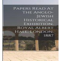 Anonymous Papers Read At The Anglo-jewish Historical Exhibition, Royal