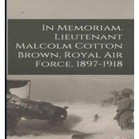 Anonymous In Memoriam. Lieutenant Malcolm Cotton Brown, Royal Air Force