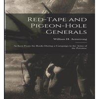 William H. Armstrong Red-Tape & Pigeon-Hole Generals: As Seen From the Ranks During a