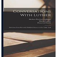Martin Luther Conversations With Luther: Selections From Recently Published