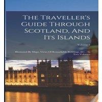 Anonymous The Traveller's Guide Through Scotland, & Its Islands: