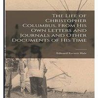 Edward Everett Hale The Life of Christopher Columbus, From his own Letters and