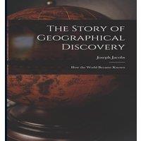Joseph Jacobs The Story of Geographical Discovery: How the World Became Known