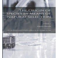 Charles Darwin The Origin of Species by Means of Natural Selection: Or, the