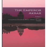 Anonymous The Emperor Akbar: A Contribution Towards the History of India in