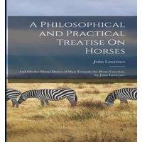 John Lawrence A Philosophical & Practical Treatise On Horses: & On the Moral in White