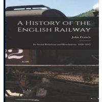 John Francis A History of the English Railway: Its Social Relations and in White