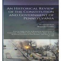 Benjamin Franklin An Historical Review of the Constitution & Government of in White