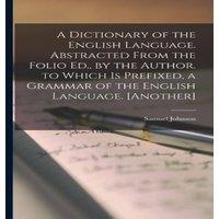Samuel Johnson A Dictionary of the English Language. Abstracted from the Folio