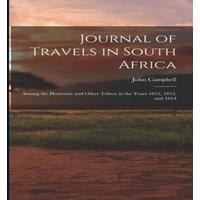 John Campbell Journal of Travels in South Africa: Among the Hottentot & Other