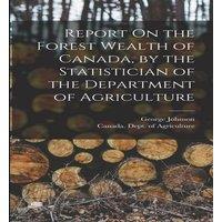 George Johnson Report On the Forest Wealth of Canada, by the Statistician of the