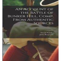 John Burgoyne An Account of the Battle of Bunker Hill, Comp. From Authentic