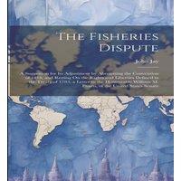 John Jay The Fisheries Dispute: A Suggestion for Its Adjustment by