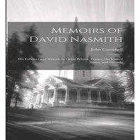 John Campbell Memoirs of David Nasmith: His Labours & Travels in Great