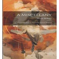 George Berkeley A Miscellany: Containing Several Tracts On Various Subjects