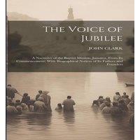 John Clark The Voice of Jubilee: A Narrative of the Baptist Mission, Jamaica