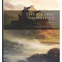 Anonymous The Celtic Monthly: A Magazine for Highlanders; Volume 14