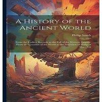 Philip Smith A History of the Ancient World: From the Earliest Records to the