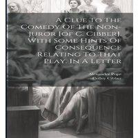 Alexander Pope A Clue To The Comedy Of The Non-juror [of C. Cibber]. With Some