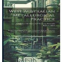 Robert Allen West Australian Metallurgical Practice: Being a Description of the