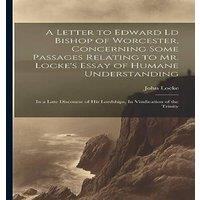 John Locke A Letter to Edward Ld Bishop of Worcester, Concerning Some
