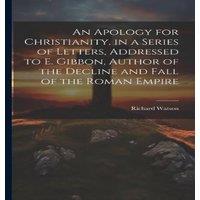 Richard Watson An Apology for Christianity, in a Series of Letters, Addressed to in White