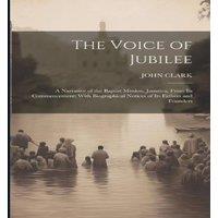 John Clark The Voice of Jubilee: A Narrative of the Baptist Mission, Jamaica in White