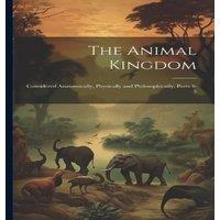 Anonymous The Animal Kingdom: Considered Anatomically, Physically and in White