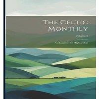 Anonymous The Celtic Monthly: A Magazine for Highlanders; Volume 5 Paperback