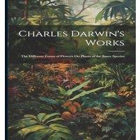 Anonymous Charles Darwin's Works: The Different Forms of Flowers On Plants