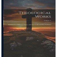 Anonymous Theological Works: Published at Different Times, & now Collected