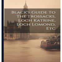 Anonymous Black's Guide To The Trossacks, Loch Katrine, Loch Lomond, Etc