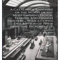 John Smith A Catalogue Raisonne of the Works of the Most Eminent Dutch