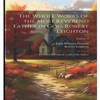 Robert Leighton The Whole Works of the Most Reverend Father in God, Robert