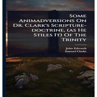 John Edwards Some Animadversions On Dr. Clark's Scripture-doctrine, (as He
