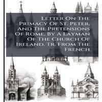 Anonymous Letter On The Primacy Of St. Peter, & The Pretensions Of Rome