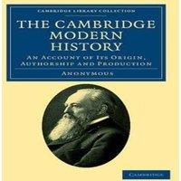 Anonymous The Cambridge Modern History: An Account of Its Origin, Authorship