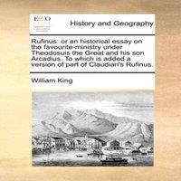 William King Rufinus: or an historical essay on the favourite-ministry under