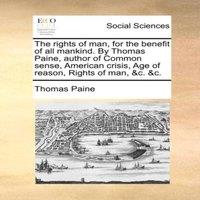 Thomas Paine The rights of man, for the benefit of all mankind. By Thomas