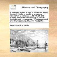 Ann Ward Radcliffe A journey made in the summer of 1794, through Holland & the