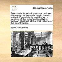 John Arbuthnot Proposals for printing a very curious discourse, in two volumes in