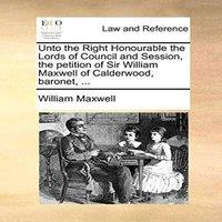 William Maxwell Unto the Right Honourable the Lords of Council & Session, the
