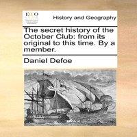 Daniel Defoe The secret history of the October Club: from its original to this