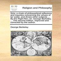 George Berkeley Siris: a chain of philosophical reflexions & inquiries