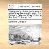 Edward Gibbon The history of the decline & fall of the Roman Empire. By Edward