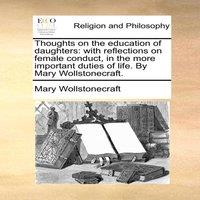 Mary Wollstonecraft Thoughts on the education of daughters: with reflections on female