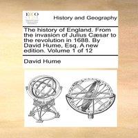 David Hume The history of England. From the invasion of Julius Caesar to the
